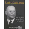 Black Shoe Carrier Admiral: Frank Jack Fletcher at Coral Seas; Midway; and Guadalcanal (Hardcover 9781591144755) by John B Lundstrom